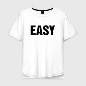 Мужская футболка хлопок Oversize с принтом EASY в Новосибирске, 100% хлопок | свободный крой, круглый ворот, “спинка” длиннее передней части | изи | изи катка | легко | просто