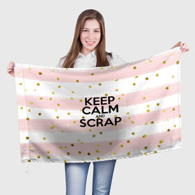 Флаг 3D с принтом Keep calm and scrap в Новосибирске, 100% полиэстер | плотность ткани — 95 г/м2, размер — 67 х 109 см. Принт наносится с одной стороны | scrap | scrapbooking | рукоделие | скрап | скрапбукинг | творчество
