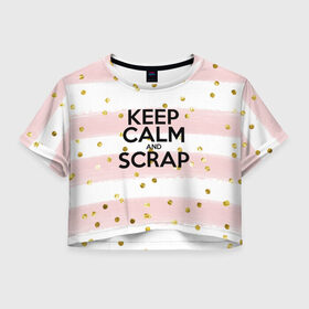 Женская футболка 3D укороченная с принтом Keep calm and scrap в Новосибирске, 100% полиэстер | круглая горловина, длина футболки до линии талии, рукава с отворотами | scrap | scrapbooking | рукоделие | скрап | скрапбукинг | творчество
