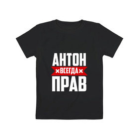 Детская футболка хлопок с принтом Антон всегда прав в Новосибирске, 100% хлопок | круглый вырез горловины, полуприлегающий силуэт, длина до линии бедер | антон | антоха | буквы | имя | красная | крестик | линия | на русском | надпись | полоса | полоска | тоха | черная | черный