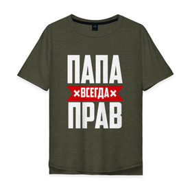 Мужская футболка хлопок Oversize с принтом Папа всегда прав в Новосибирске, 100% хлопок | свободный крой, круглый ворот, “спинка” длиннее передней части | имя | на русском | отец | папа