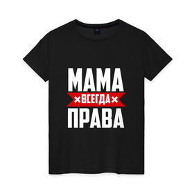 Женская футболка хлопок с принтом Мама всегда права в Новосибирске, 100% хлопок | прямой крой, круглый вырез горловины, длина до линии бедер, слегка спущенное плечо | мама | мамочка | мамуля | мать | на русском | надпись