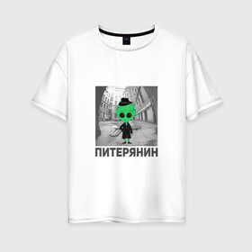 Женская футболка хлопок Oversize с принтом Питерянин в Новосибирске, 100% хлопок | свободный крой, круглый ворот, спущенный рукав, длина до линии бедер
 | инопланетянин | нло | питер | питерская подворотня | питерянин | подворотня | пришелец | санкт петербург | спб