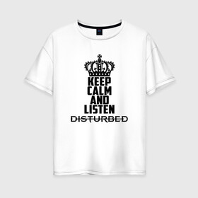 Женская футболка хлопок Oversize с принтом Keep calm and listen Disturbed в Новосибирске, 100% хлопок | свободный крой, круглый ворот, спущенный рукав, длина до линии бедер
 | disturbed | альтернативный | встревоженные | группа | джон мойер | дистербд | дистербед | дэвид дрейман | дэн дониган | майк венгрен | метал | монстр | ню | нюметал | рога | рок | хеви | хевиметал