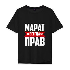 Мужская футболка хлопок Oversize с принтом Марат всегда прав в Новосибирске, 100% хлопок | свободный крой, круглый ворот, “спинка” длиннее передней части | Тематика изображения на принте: имена | имя | марат