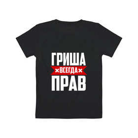 Детская футболка хлопок с принтом Гриша всегда прав в Новосибирске, 100% хлопок | круглый вырез горловины, полуприлегающий силуэт, длина до линии бедер | буквы | гриша | гришаня | имя | красная | крестик | линия | на русском | надпись | полоса | полоска | черная | черный