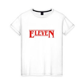 Женская футболка хлопок с принтом Eleven в Новосибирске, 100% хлопок | прямой крой, круглый вырез горловины, длина до линии бедер, слегка спущенное плечо | stranger things | очень странные дела