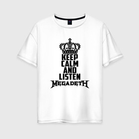 Женская футболка хлопок Oversize с принтом Keep calm and listen Megadeth в Новосибирске, 100% хлопок | свободный крой, круглый ворот, спущенный рукав, длина до линии бедер
 | Тематика изображения на принте: megadet | megadeth | дирк вербурен | дэвид эллефсон | дэйв мастейн | кико лоурейро | мегадет