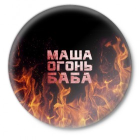 Значок с принтом Маша огонь баба в Новосибирске,  металл | круглая форма, металлическая застежка в виде булавки | Тематика изображения на принте: в огне | мария | маша | машка | огонь | пламя