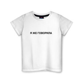 Детская футболка хлопок с принтом Я ЖЕ ГОВОРИЛА в Новосибирске, 100% хлопок | круглый вырез горловины, полуприлегающий силуэт, длина до линии бедер | всегда | девушка | женщина | права | я же говорила | яжеговорила