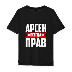Мужская футболка хлопок Oversize с принтом Арсен всегда прав в Новосибирске, 100% хлопок | свободный крой, круглый ворот, “спинка” длиннее передней части | Тематика изображения на принте: арсен | буквы | имя | красная | крестик | линия | на русском | надпись | полоса | полоска | черная | черный