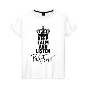 Женская футболка хлопок с принтом Keep calm and listen Pink Floyd в Новосибирске, 100% хлопок | прямой крой, круглый вырез горловины, длина до линии бедер, слегка спущенное плечо | pink floyd | pinkfloyd | арт | артрок | группа | дэвид гилмор | пинк флойд | пинкфлойд | прогрессивный | психоделический | рок | сид барретт | симфонический | спэйс | эйсид | экспериментальный