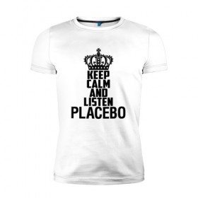Мужская футболка премиум с принтом Keep calm and listen Placebo в Новосибирске, 92% хлопок, 8% лайкра | приталенный силуэт, круглый вырез ворота, длина до линии бедра, короткий рукав | 