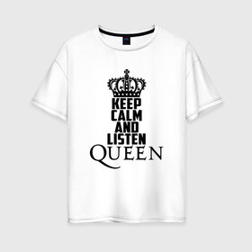 Женская футболка хлопок Oversize с принтом Keep calm and listen Queen в Новосибирске, 100% хлопок | свободный крой, круглый ворот, спущенный рукав, длина до линии бедер
 | Тематика изображения на принте: paul rodgers | queen | quen | брайан мэй | глэм | группа | джон дикон | квин | королева | куин | меркури | меркьюри | мэркури | поп | роджер тейлор | рок | фредди | фреди | хард | хардрок