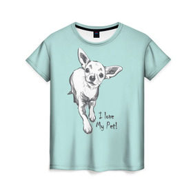 Женская футболка 3D с принтом I love my pet в Новосибирске, 100% полиэфир ( синтетическое хлопкоподобное полотно) | прямой крой, круглый вырез горловины, длина до линии бедер | домашние животные | пес | песик | собака | собачка | чихуахуа