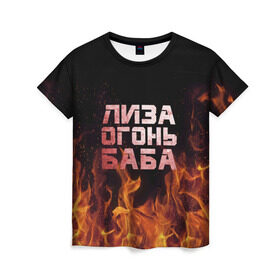 Женская футболка 3D с принтом Лиза огонь баба в Новосибирске, 100% полиэфир ( синтетическое хлопкоподобное полотно) | прямой крой, круглый вырез горловины, длина до линии бедер | вета | елизавета | лиза | лизаветка | огонь | пламя