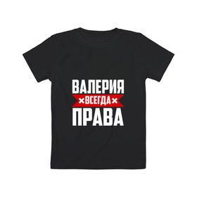 Детская футболка хлопок с принтом Валерия всегда прав в Новосибирске, 100% хлопок | круглый вырез горловины, полуприлегающий силуэт, длина до линии бедер | буквы | валераия | имя | красная | крестик | лека | лера | леруня | леруся | леруха | леруша | линия | на русском | надпись | полоса | полоска | черная | черный