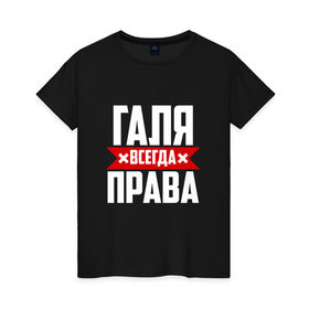 Женская футболка хлопок с принтом Галя всегда права в Новосибирске, 100% хлопок | прямой крой, круглый вырез горловины, длина до линии бедер, слегка спущенное плечо | буквы | гала | галёк | галёка | галика | галина | галинуша | галя | имя | красная | крестик | линия | на русском | надпись | полоса | полоска | черная | черный