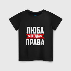Детская футболка хлопок с принтом Люба всегда права в Новосибирске, 100% хлопок | круглый вырез горловины, полуприлегающий силуэт, длина до линии бедер | Тематика изображения на принте: 