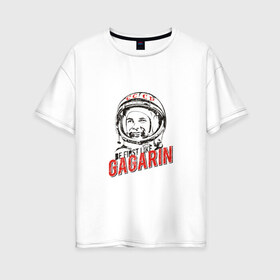 Женская футболка хлопок Oversize с принтом Будь первым как Гагарин в Новосибирске, 100% хлопок | свободный крой, круглый ворот, спущенный рукав, длина до линии бедер
 | best | gagarin | space | гагарин | космонавт | космос | первый | поехали | полёт | русский | ссср | юрий