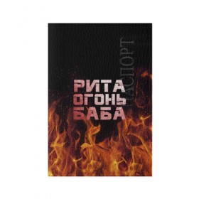 Обложка для паспорта матовая кожа с принтом Рита огонь баба в Новосибирске, натуральная матовая кожа | размер 19,3 х 13,7 см; прозрачные пластиковые крепления | Тематика изображения на принте: маргарита | огонь | пламя | рита