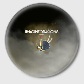 Значок с принтом Imagine Dragons Dream в Новосибирске,  металл | круглая форма, металлическая застежка в виде булавки | альтернативный | американская | группа | драгонс | имеджин | инди | индирок | поп | рок | электроник