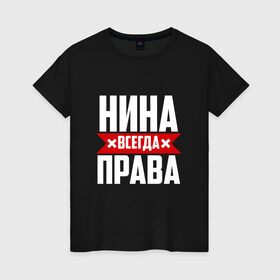 Женская футболка хлопок с принтом Нина всегда права в Новосибирске, 100% хлопок | прямой крой, круглый вырез горловины, длина до линии бедер, слегка спущенное плечо | Тематика изображения на принте: буквы | имя | красная | крестик | линия | на русском | надпись | нина | нинка | нинок | ниночка | нинуся | полоса | полоска | черная | черный
