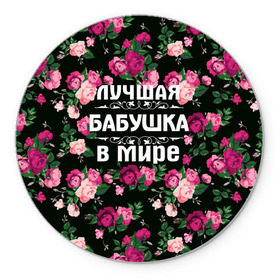 Коврик круглый с принтом Лучшая бабушка в мире в Новосибирске, резина и полиэстер | круглая форма, изображение наносится на всю лицевую часть | 8 марта | бабушка | день матери | лучшая бабушка в мире | подарок бабушке | самая лучшая бабушка | цветы