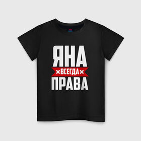 Детская футболка хлопок с принтом Яна всегда права в Новосибирске, 100% хлопок | круглый вырез горловины, полуприлегающий силуэт, длина до линии бедер | Тематика изображения на принте: 