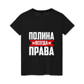 Женская футболка хлопок с принтом Полина всегда права в Новосибирске, 100% хлопок | прямой крой, круглый вырез горловины, длина до линии бедер, слегка спущенное плечо | буквы | имя | красная | крестик | линия | на русском | надпись | полина | полинка | полиночка | полоса | полоска | полька | поля | черная | черный