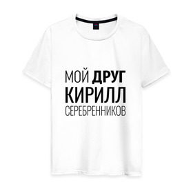 Мужская футболка хлопок с принтом Мой друг Кирилл Серебренников в Новосибирске, 100% хлопок | прямой крой, круглый вырез горловины, длина до линии бедер, слегка спущенное плечо. | кирилл серебренников | режиссер