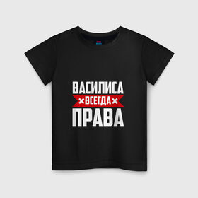 Детская футболка хлопок с принтом Василиса всегда права в Новосибирске, 100% хлопок | круглый вырез горловины, полуприлегающий силуэт, длина до линии бедер | 