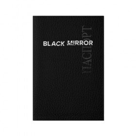 Обложка для паспорта матовая кожа с принтом Black Mirror в Новосибирске, натуральная матовая кожа | размер 19,3 х 13,7 см; прозрачные пластиковые крепления | Тематика изображения на принте: black mirror | черное зеркало