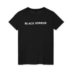 Женская футболка хлопок с принтом Black Mirror в Новосибирске, 100% хлопок | прямой крой, круглый вырез горловины, длина до линии бедер, слегка спущенное плечо | Тематика изображения на принте: 