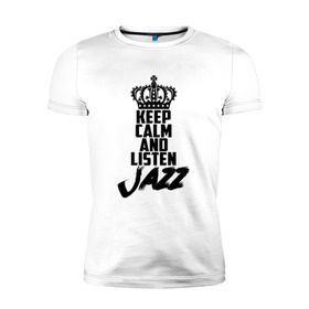 Мужская футболка премиум с принтом Keep calm and listen Jazz в Новосибирске, 92% хлопок, 8% лайкра | приталенный силуэт, круглый вырез ворота, длина до линии бедра, короткий рукав | jazz | африканские ритмы | афроамериканский | блюз | вокально | гармоническая | джаз | джас | европейская | жаз | жас | инструментальная | музыка | музыкальный | регтайм | структура | фольклор