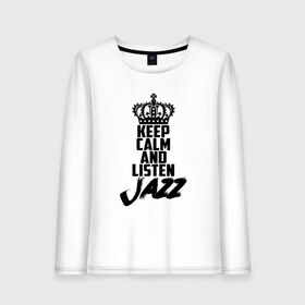 Женский лонгслив хлопок с принтом Keep calm and listen Jazz в Новосибирске, 100% хлопок |  | jazz | африканские ритмы | афроамериканский | блюз | вокально | гармоническая | джаз | джас | европейская | жаз | жас | инструментальная | музыка | музыкальный | регтайм | структура | фольклор