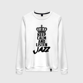 Женский свитшот хлопок с принтом Keep calm and listen Jazz в Новосибирске, 100% хлопок | прямой крой, круглый вырез, на манжетах и по низу широкая трикотажная резинка  | jazz | африканские ритмы | афроамериканский | блюз | вокально | гармоническая | джаз | джас | европейская | жаз | жас | инструментальная | музыка | музыкальный | регтайм | структура | фольклор