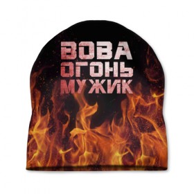 Шапка 3D с принтом Вова огонь мужик в Новосибирске, 100% полиэстер | универсальный размер, печать по всей поверхности изделия | Тематика изображения на принте: владимир | вова | вован | вовка | огонь | пламя