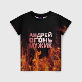 Детская футболка 3D с принтом Андрей огонь мужик в Новосибирске, 100% гипоаллергенный полиэфир | прямой крой, круглый вырез горловины, длина до линии бедер, чуть спущенное плечо, ткань немного тянется | андрей | андрюха | андрюша | огонь | пламя