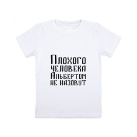 Детская футболка хлопок с принтом Плохой Альберт в Новосибирске, 100% хлопок | круглый вырез горловины, полуприлегающий силуэт, длина до линии бедер | алик | альберт | альбертом | берт | имя | надпись | не назавут | не назовут | неназавут | неназовут | с именем | с иминем | человека