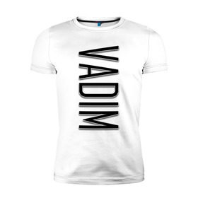Мужская футболка премиум с принтом Vadim-black в Новосибирске, 92% хлопок, 8% лайкра | приталенный силуэт, круглый вырез ворота, длина до линии бедра, короткий рукав | name | name vadim | vadim | vadim black | вадим | имена | имя | имя вадим