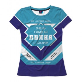 Женская футболка 3D с принтом Очень сладкая Лилия в Новосибирске, 100% полиэфир ( синтетическое хлопкоподобное полотно) | прямой крой, круглый вырез горловины, длина до линии бедер | банка | баночка | жирность | имя | лилия | лилу | лилька | лиля | молоко | ноль | процент | с именем | с сахаром | сгуха | сгущенка | сгущенное | сгущеное | хорошие люди | этикетка