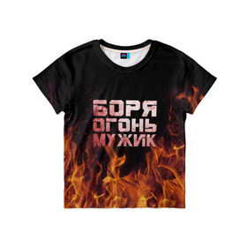 Детская футболка 3D с принтом Боря огонь мужик в Новосибирске, 100% гипоаллергенный полиэфир | прямой крой, круглый вырез горловины, длина до линии бедер, чуть спущенное плечо, ткань немного тянется | борис | борька | боря | борян | огонь | пламя