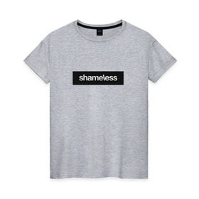 Женская футболка хлопок с принтом Shameless в Новосибирске, 100% хлопок | прямой крой, круглый вырез горловины, длина до линии бедер, слегка спущенное плечо | shameless. | бесстыдники | бесстыжие | бесстыжих