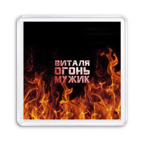 Магнит 55*55 с принтом Виталя огонь мужик в Новосибирске, Пластик | Размер: 65*65 мм; Размер печати: 55*55 мм | Тематика изображения на принте: виталий | виталик | виталя | огонь | пламя