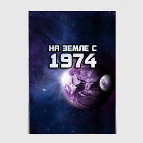 Постер с принтом На земле с 1974 в Новосибирске, 100% бумага
 | бумага, плотность 150 мг. Матовая, но за счет высокого коэффициента гладкости имеет небольшой блеск и дает на свету блики, но в отличии от глянцевой бумаги не покрыта лаком | 1974 | год рождения | года | дата | земля | космос | на земле | небо | планета