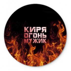 Коврик круглый с принтом Киря огонь мужик в Новосибирске, резина и полиэстер | круглая форма, изображение наносится на всю лицевую часть | кирилл | кирюха | кирюша | киря | огонь | пламя