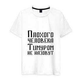 Мужская футболка хлопок с принтом Плохой Тимур в Новосибирске, 100% хлопок | прямой крой, круглый вырез горловины, длина до линии бедер, слегка спущенное плечо. | имя | надпись | не назавут | не назовут | неназавут | неназовут | с именем | с иминем | тима | тимка | тимур | тимурка | тимуром | тимурчик | человека