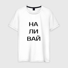 Мужская футболка хлопок с принтом Наливай! в Новосибирске, 100% хлопок | прямой крой, круглый вырез горловины, длина до линии бедер, слегка спущенное плечо. | другу | наливай | напиток | пить | сок