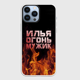 Чехол для iPhone 13 Pro Max с принтом Илья огонь мужик в Новосибирске,  |  | Тематика изображения на принте: в костре | в огне | девушка | женское | ильюха | ильюша | ильюшка | илья | имя | костер | муж | мужик | мужчина | надпись | огонь | парень | пламени | пламя | пожар | пожарище | слова | стальная | языки